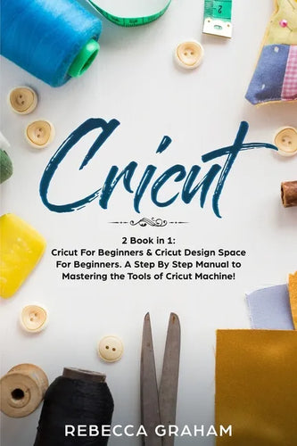 Cricut: This book includes: Cricut for Beginners and Cricut Design Space - Paperback