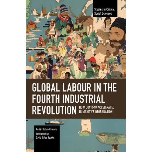Global Labour in the Fourth Industrial Revolution: How Covid-19 Accelerated Humanity's Degradation - Paperback