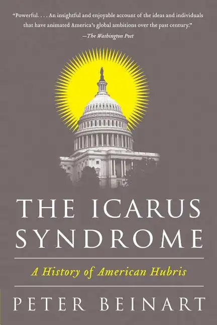 The Icarus Syndrome: A History of American Hubris - Paperback