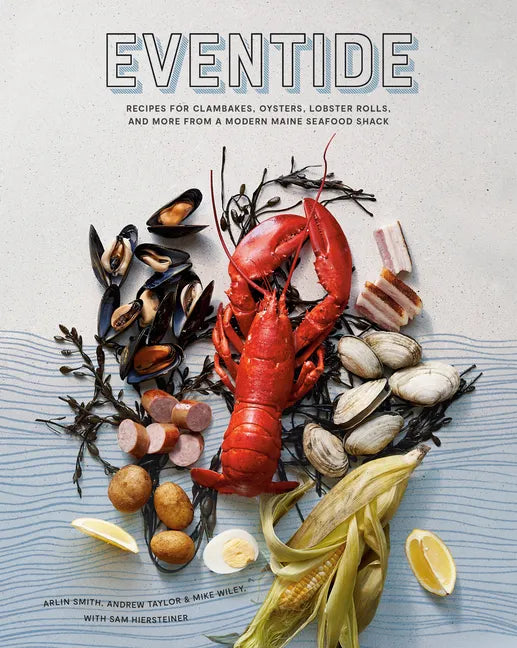 Eventide: Recipes for Clambakes, Oysters, Lobster Rolls, and More from a Modern Maine Seafood Shack - Hardcover