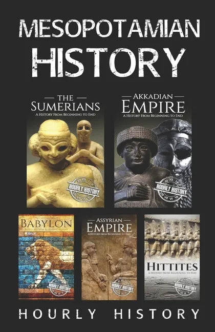 Mesopotamian History: Sumerians, Hittites, Akkadian Empire, Assyrian Empire, Babylon - Paperback