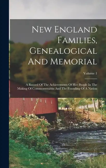 New England Families, Genealogical And Memorial: A Record Of The Achievements Of Her People In The Making Of Commonwealths And The Founding Of A Natio - Hardcover