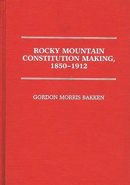 Rocky Mountain Constitution Making, 1850-1912. - Hardcover