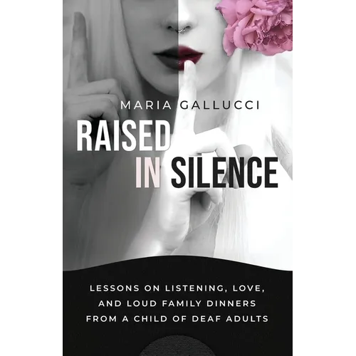Raised In Silence: Lessons on Listening, Love, and Loud Family Dinners From a Child of Deaf Adults - Paperback