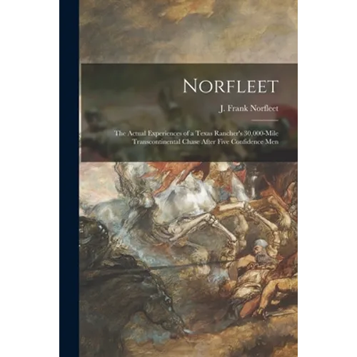 Norfleet: the Actual Experiences of a Texas Rancher's 30,000-mile Transcontinental Chase After Five Confidence Men - Paperback