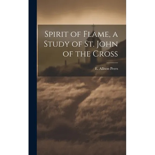 Spirit of Flame, a Study of St. John of the Cross - Hardcover