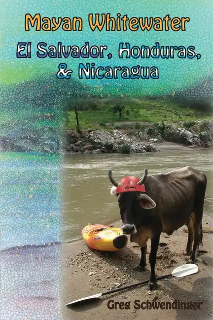 Mayan Whitewater El Salvador, Honduras, & Nicaragua: A guide to the rivers - Paperback