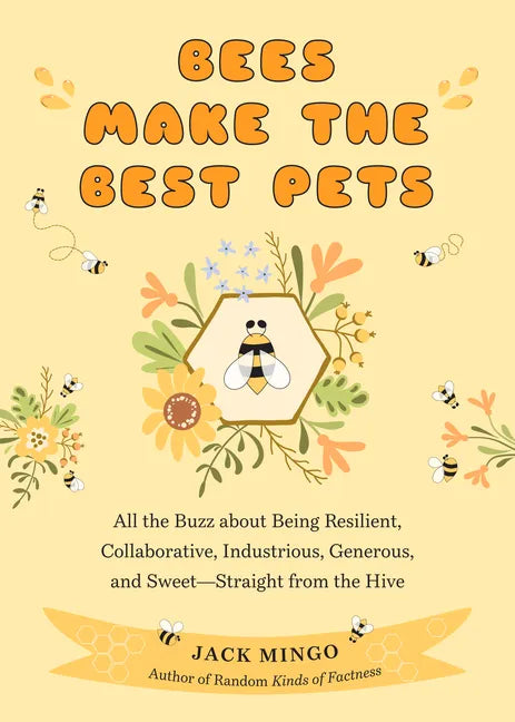 Bees Make the Best Pets: All the Buzz about Being Resilient, Collaborative, Industrious, Generous, and Sweet-Straight from the Hive (Beekeeping Beginn - Paperback