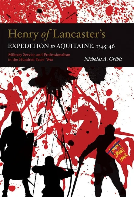 Henry of Lancaster's Expedition to Aquitaine, 1345-1346: Military Service and Professionalism in the Hundred Years War - Hardcover