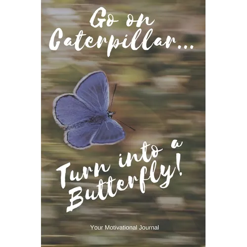 Go on Caterpillar... Turn into a Butterfly!: A Motivational Book to Write down your Dreams and Goals - Paperback