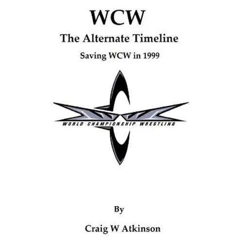 WCW: The Atlernate Timeline: Saving WCW in 1999 - Paperback