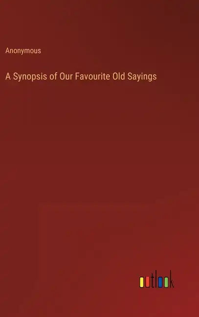 A Synopsis of Our Favourite Old Sayings - Hardcover