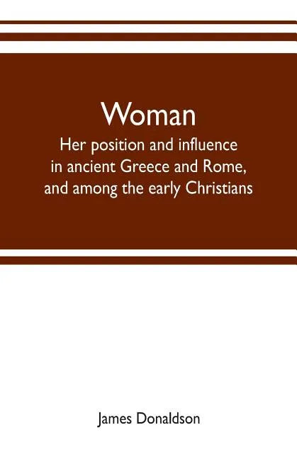 Woman; her position and influence in ancient Greece and Rome, and among the early Christians - Paperback