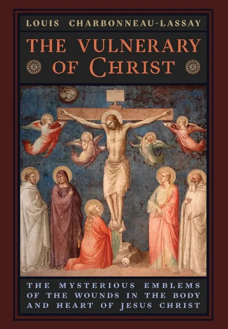 The Vulnerary of Christ: The Mysterious Emblems of the Wounds in the Body and Heart of Jesus Christ - Hardcover