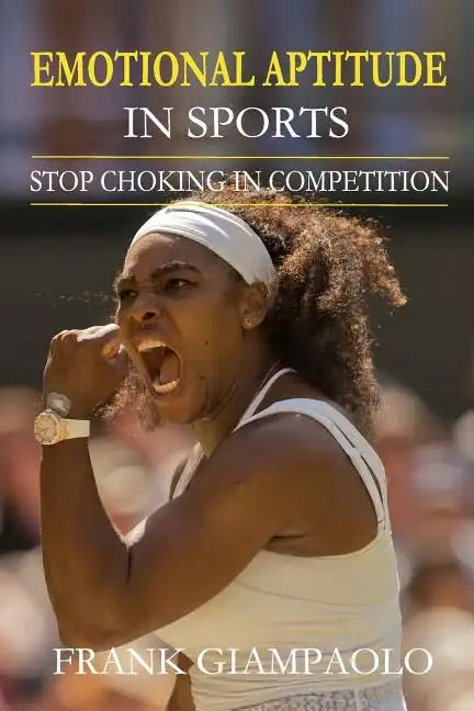 Emotional Aptitude In Sports: Stop Choking In Competition - Paperback