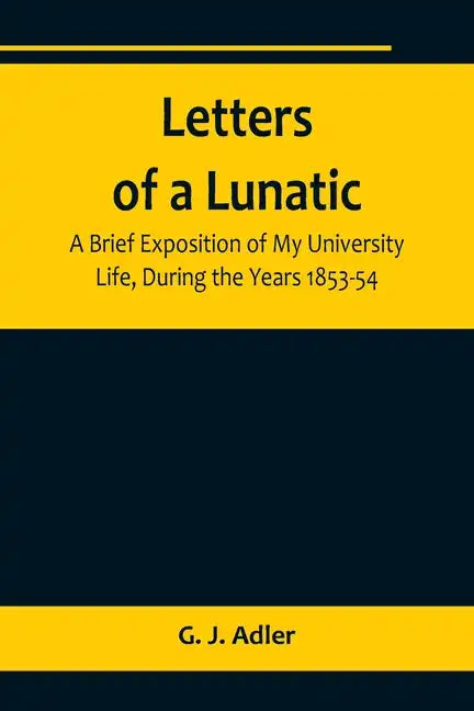 Letters of a Lunatic; A Brief Exposition of My University Life, During the Years 1853-54 - Paperback