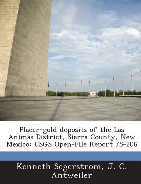 Placer-Gold Deposits of the Las Animas District, Sierra County, New Mexico: Usgs Open-File Report 75-206 - Paperback