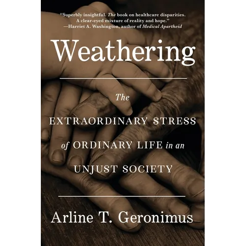 Weathering: The Extraordinary Stress of Ordinary Life in an Unjust Society - Paperback