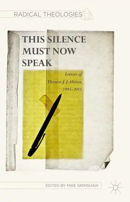 This Silence Must Now Speak: Letters of Thomas J. J. Altizer, 1995-2015 - Hardcover