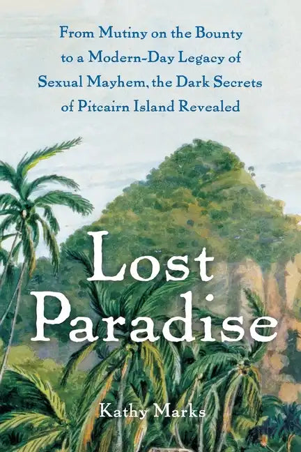 Lost Paradise: From Mutiny on the Bounty to a Modern-Day Legacy of Sexual Mayhem, the Dark Secrets of Pitcairn Island Revealed - Paperback