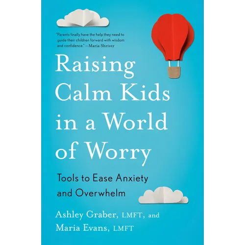Raising Calm Kids in a World of Worry: Tools to Ease Anxiety and Overwhelm - Paperback