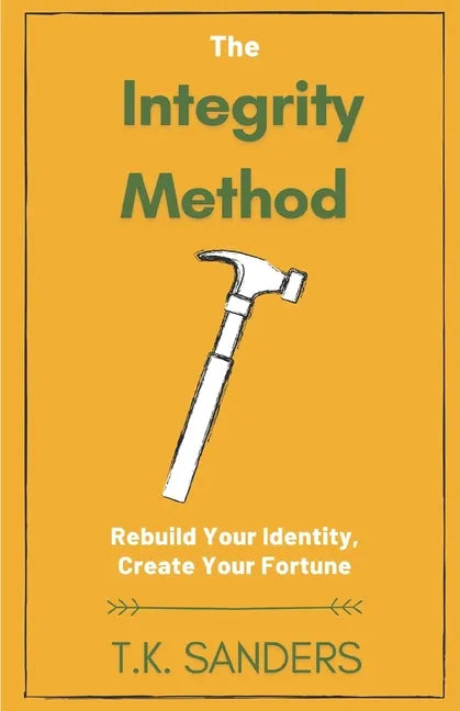The Integrity Method: Rebuild Your Identity, Create Your Fortune - Paperback