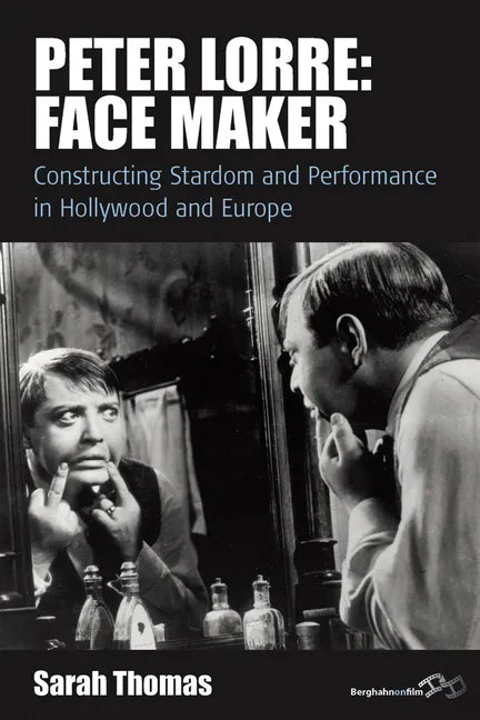 Peter Lorre: Face Maker: Constructing Stardom and Performance in Hollywood and Europe - Paperback