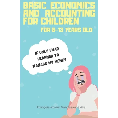 Basic Economics and Accounting for Children for 9-13 Years Old: What if teaching your child to save his pocket money was easier than you thought? - Paperback