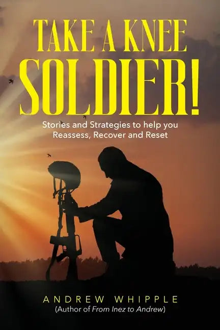 Take a Knee Soldier!: Stories and Strategies to help you Reassess Recover and Reset - Paperback
