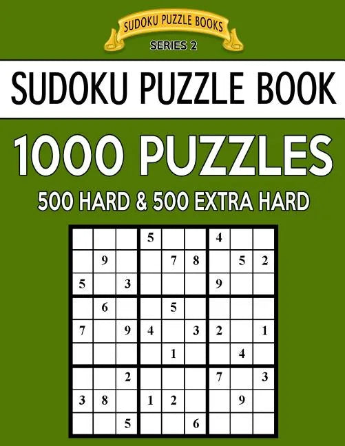 Sudoku Puzzle Book, 1,000 Puzzles, 500 HARD and 500 EXTRA HARD: Improve Your Game With This Two Level BARGAIN SIZE Book - Paperback