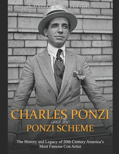 Charles Ponzi and the Ponzi Scheme: The History and Legacy of 20th Century America's Most Famous Con Artist - Paperback