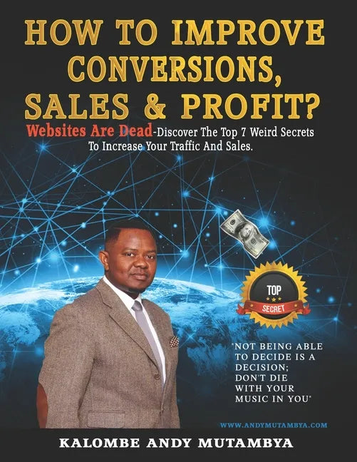 How to Improve Conversions, Sales & Profit - Websites Are Dead - Top 7 Weird Secrets to Increase your Traffic and Sales: Step-by-Step Guide to Help Yo - Paperback