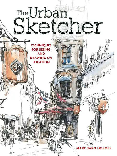 The Urban Sketcher: Techniques for Seeing and Drawing on Location - Paperback
