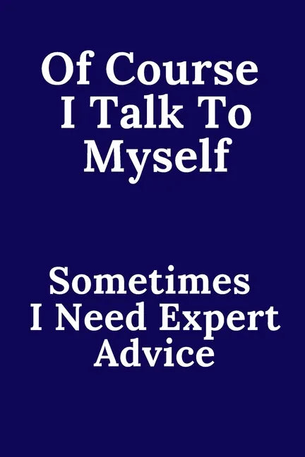 Of Course I Talk To Myself. Sometimes I Need Expert Advice. - Paperback