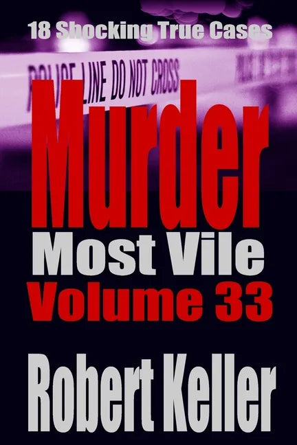Murder Most Vile Volume 33: 18 Shocking True Crime Murder Cases - Paperback