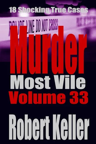 Murder Most Vile Volume 33: 18 Shocking True Crime Murder Cases - Paperback