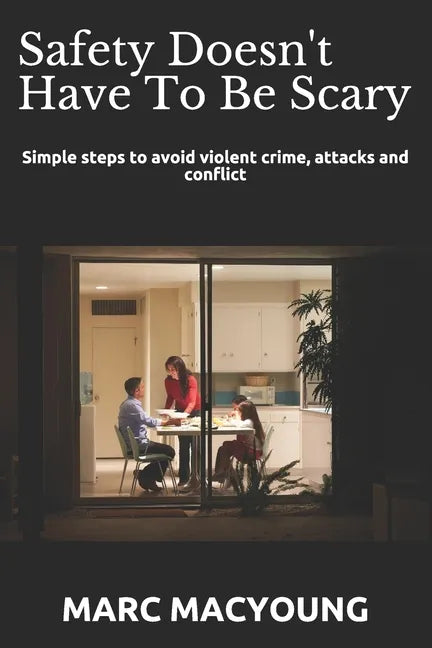 Safety Doesn't Have To Be Scary: Simple steps to avoid violent crime, attacks and conflict - Paperback