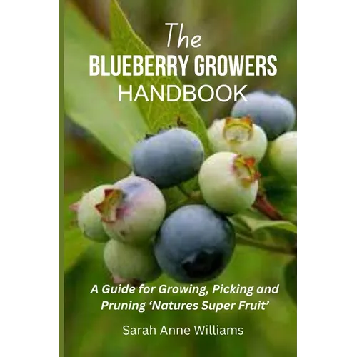 The Blueberry Growers Handbook: A Guide for Growing, Picking and Pruning 'Natures Super Fruit' - Paperback