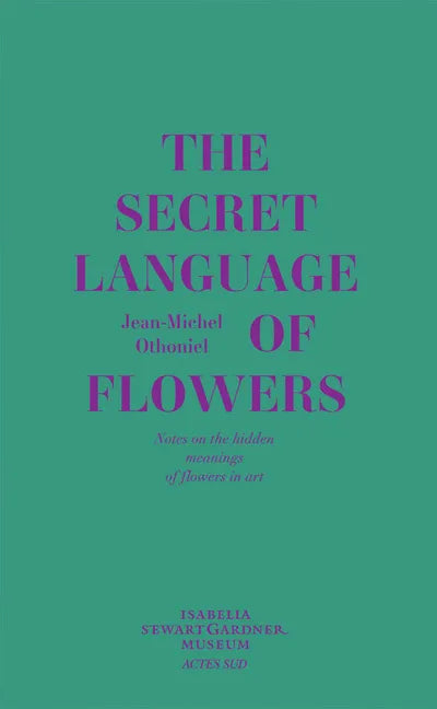 Jean-Michel Othoniel: The Secret Language of Flowers: Notes on the Hidden Meanings of Flowers in Art - Hardcover