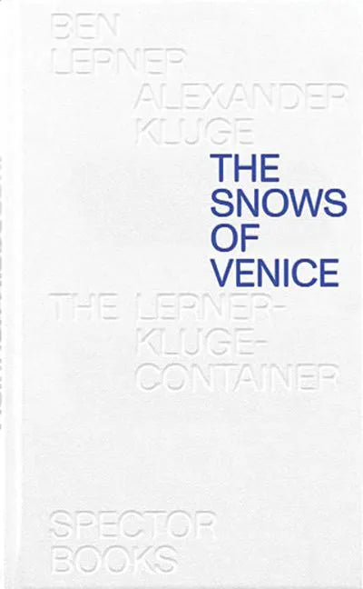 Ben Lerner & Alexander Kluge: The Snows of Venice - Hardcover