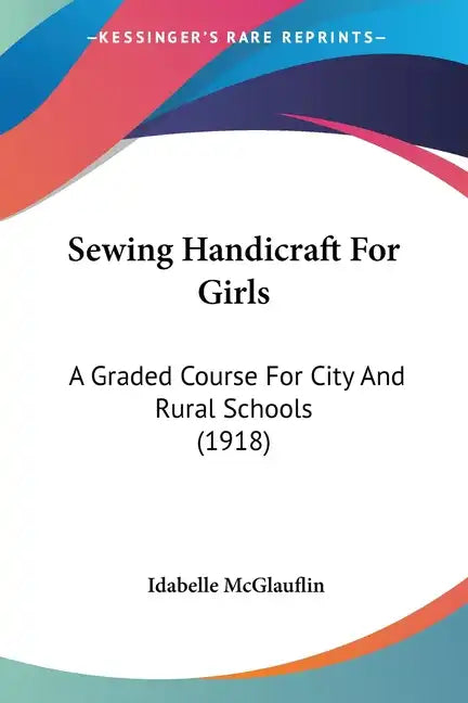 Sewing Handicraft For Girls: A Graded Course For City And Rural Schools (1918) - Paperback