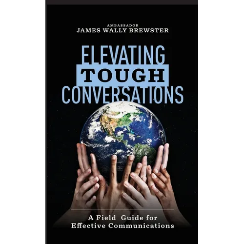 Elevating Tough Conversations: A Field Guide for Effective Communications - Paperback