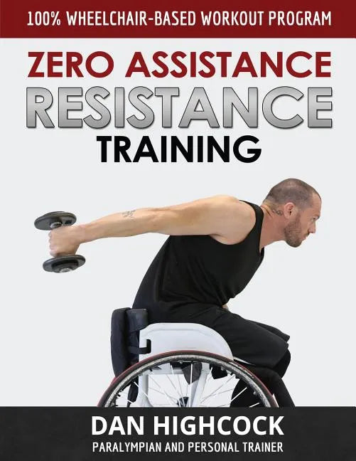 Zero Assistance Resistance Training: 100% wheelchair-based workout program - Paperback