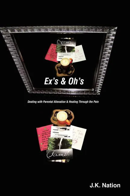 Ex's & Oh's: Dealing with Parental Alienation and Healing Through the Pain - Paperback