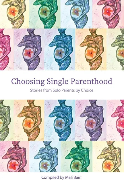 Choosing Single Parenthood: Stories from Solo Parents by Choice - Paperback