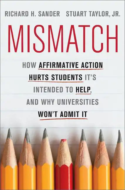 Mismatch: How Affirmative Action Hurts Students It's Intended to Help, and Why Universities Won't Admit It - Hardcover