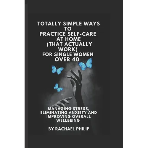 Totally Simple Ways To Practice Self Care At Home (That Actually Work): For Single Women Over 40 - Paperback