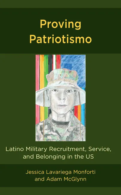 Proving Patriotismo: Latino Military Recruitment, Service, and Belonging in the US - Hardcover