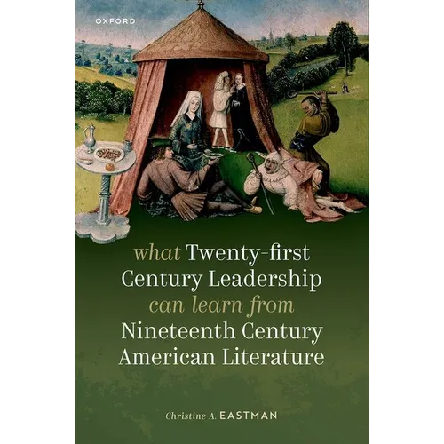 What Twenty-First Century Leadership Can Learn from Nineteenth Century American Literature - Hardcover