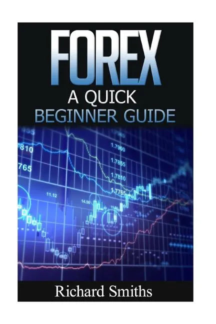 Forex Quick Beginner Guide: Forex for Beginner, Forex Scalping, Forex Strategy, Currency Trading, Foreign Exchange, Online Trading, Make Money Onl - Paperback